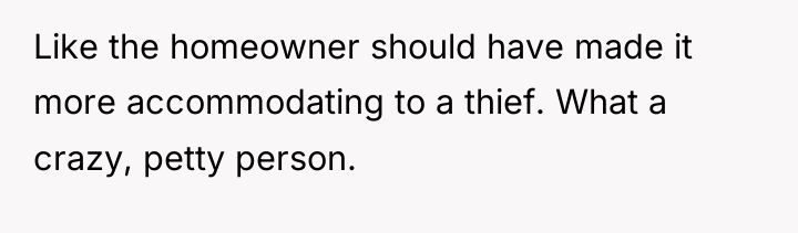 Like the homeowner should have made it more accommodating to...