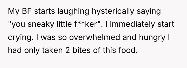My BF starts laughing hysterically saying "you sneaky little f**ker"....
