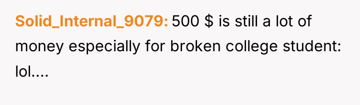 Solid_Internal_9079 500 $ is still a lot of money especially...