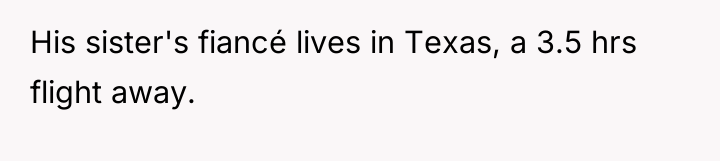 His sister's fiancé lives in Texas, a 3.5 hrs flight...