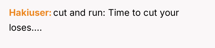 Hakiuser cut and run: Time to cut your loses....