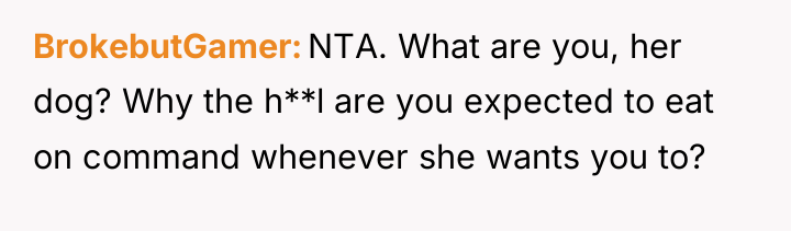 BrokebutGamer NTA. What are you, her dog? Why the h**l...