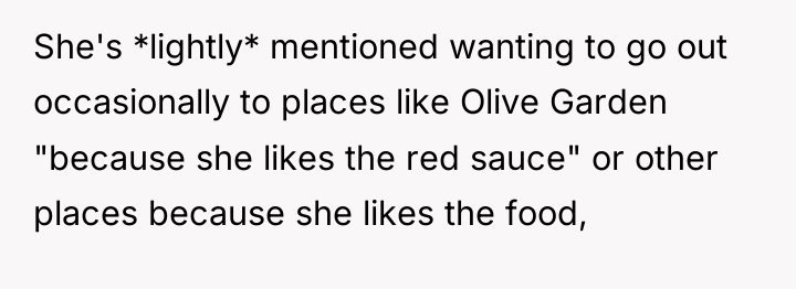 She's *lightly* mentioned wanting to go out occasionally to places...