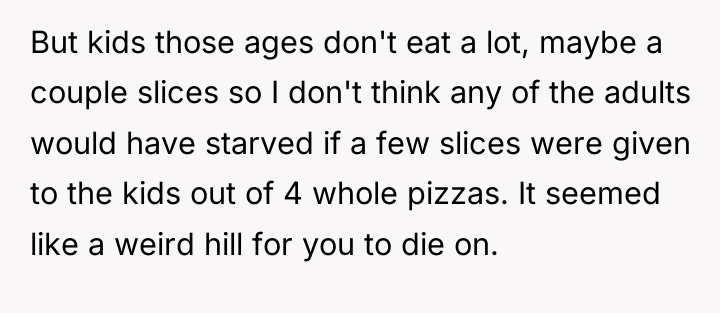 But kids those ages don't eat a lot, maybe a...