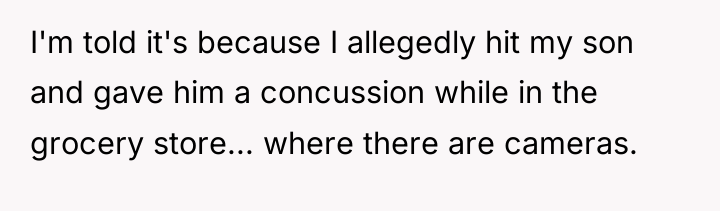 I'm told it's because I allegedly hit my son and...