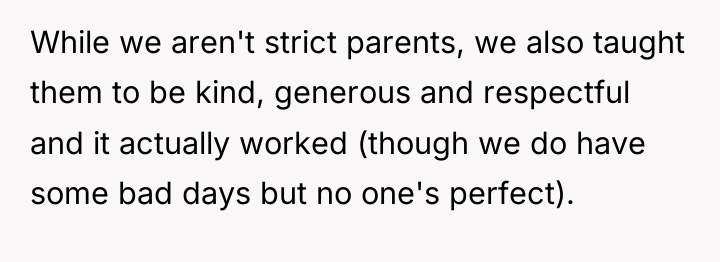 While we aren't strict parents, we also taught them to...