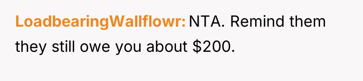 LoadbearingWallflowr NTA. Remind them they still owe you about $200.