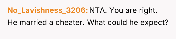 No_Lavishness_3206 NTA. You are right. He married a cheater. What...