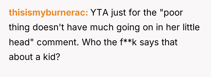 thisismyburnerac YTA just for the "poor thing doesn't have much...