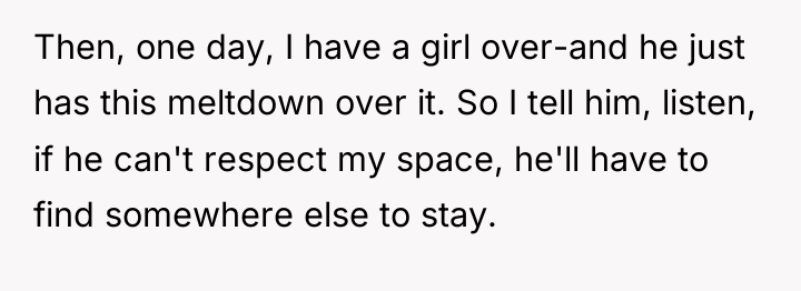 Then, one day, I have a girl over-and he just...