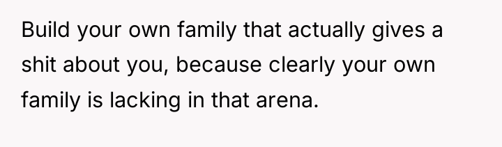 Build your own family that actually gives a shit about...
