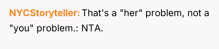 NYCStoryteller That's a "her" problem, not a "you" problem.: NTA.