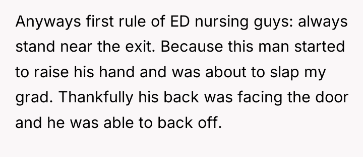 Anyways first rule of ED nursing guys: always stand near...