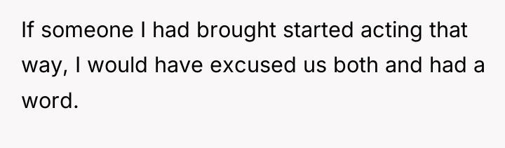 If someone I had brought started acting that way, I...
