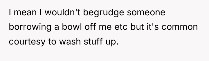 I mean I wouldn't begrudge someone borrowing a bowl off...