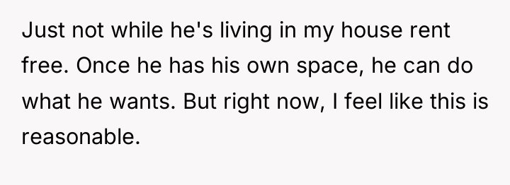 Just not while he's living in my house rent free....