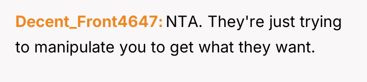 Decent_Front4647 NTA. They're just trying to manipulate you to get...