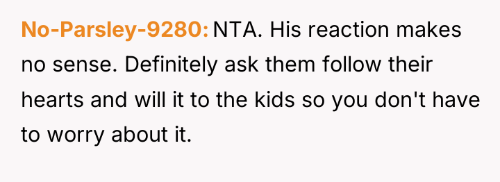 No-Parsley-9280 NTA. His reaction makes no sense. Definitely ask them...