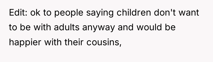 Edit: ok to people saying children don't want to be...