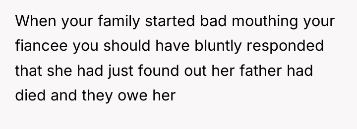 When your family started bad mouthing your fiancee you should...