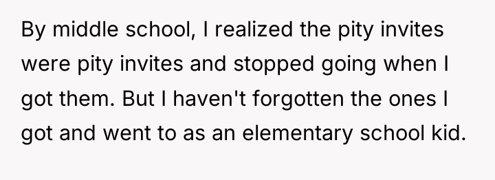 By middle school, I realized the pity invites were pity...