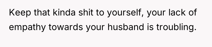 Keep that kinda shit to yourself, your lack of empathy...