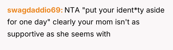 swagdaddio69 NTA "put your ident*ty aside for one day" clearly...