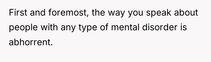 First and foremost, the way you speak about people with...