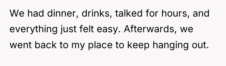 We had dinner, drinks, talked for hours, and everything just...