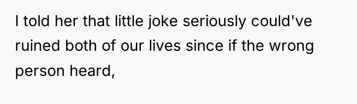 I told her that little joke seriously could've ruined both...