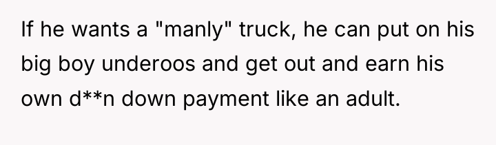 If he wants a "manly" truck, he can put on...