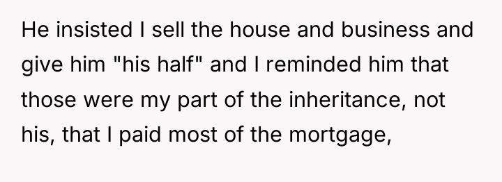 He insisted I sell the house and business and give...