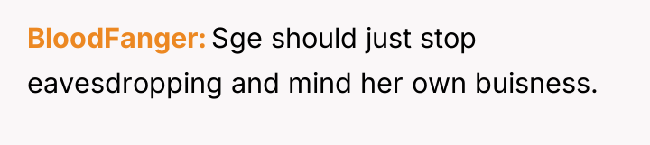 BloodFanger Sge should just stop eavesdropping and mind her own...