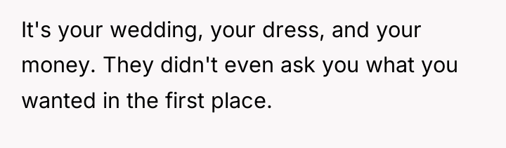 It's your wedding, your dress, and your money. They didn't...
