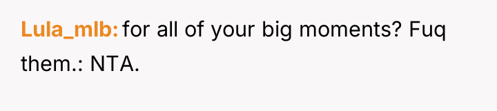 Lula_mlb for all of your big moments? Fuq them.: NTA.