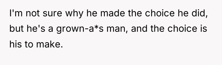 I'm not sure why he made the choice he did,...