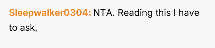 Sleepwalker0304 NTA. Reading this I have to ask,
