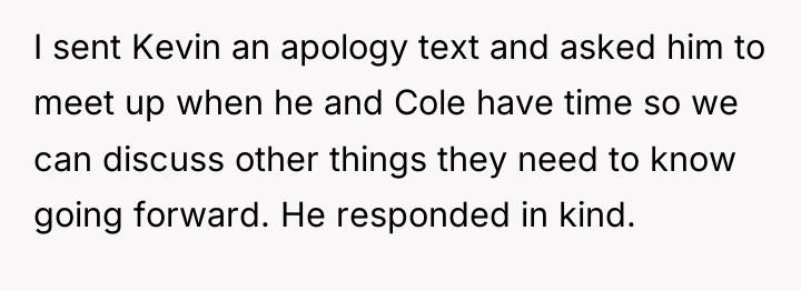 I sent Kevin an apology text and asked him to...