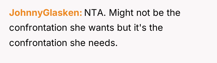 JohnnyGlasken NTA. Might not be the confrontation she wants but...