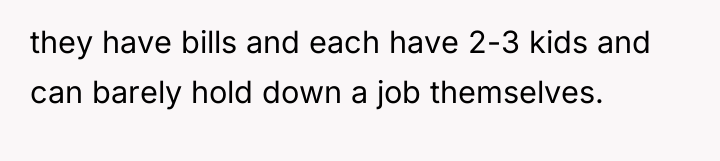 they have bills and each have 2-3 kids and can...