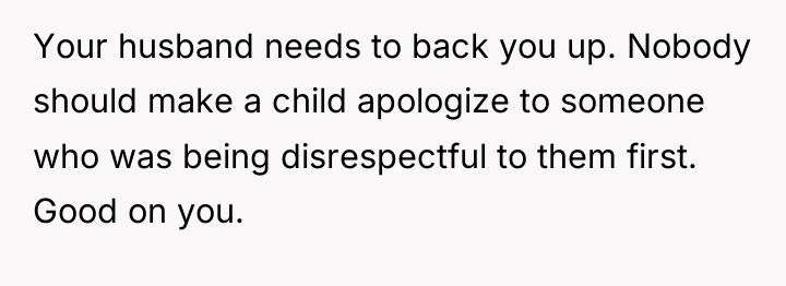 Your husband needs to back you up. Nobody should make...