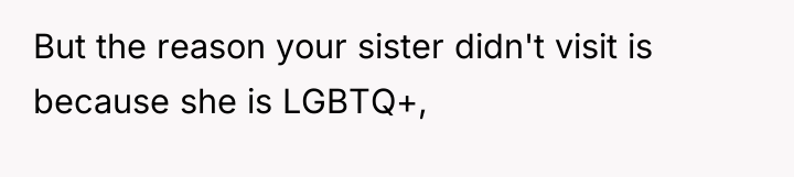 But the reason your sister didn't visit is because she...