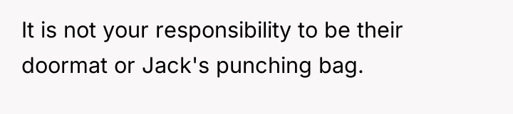 It is not your responsibility to be their doormat or...
