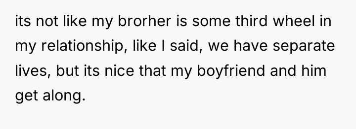 its not like my brorher is some third wheel in...