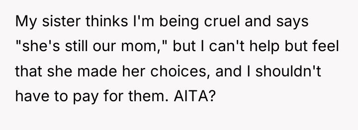 My sister thinks I'm being cruel and says "she's still...