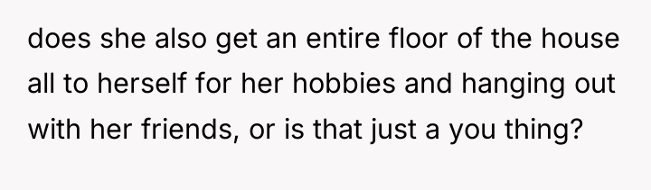 does she also get an entire floor of the house...