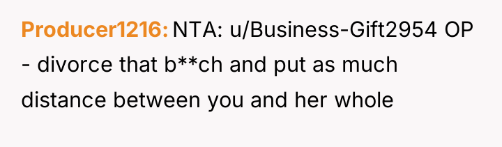Producer1216 NTA: u/Business-Gift2954 OP - divorce that b**ch and put...