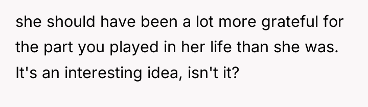 she should have been a lot more grateful for the...