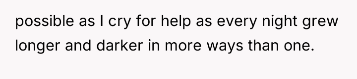 possible as I cry for help as every night grew...