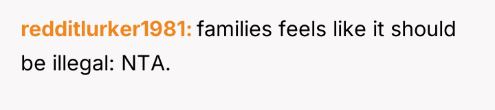 redditlurker1981 families feels like it should be illegal: NTA.